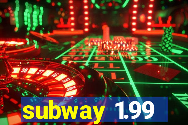 subway 1.99